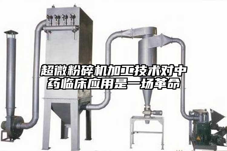 超微粉碎機加工技術(shù)對中藥臨床應(yīng)用是一場革命