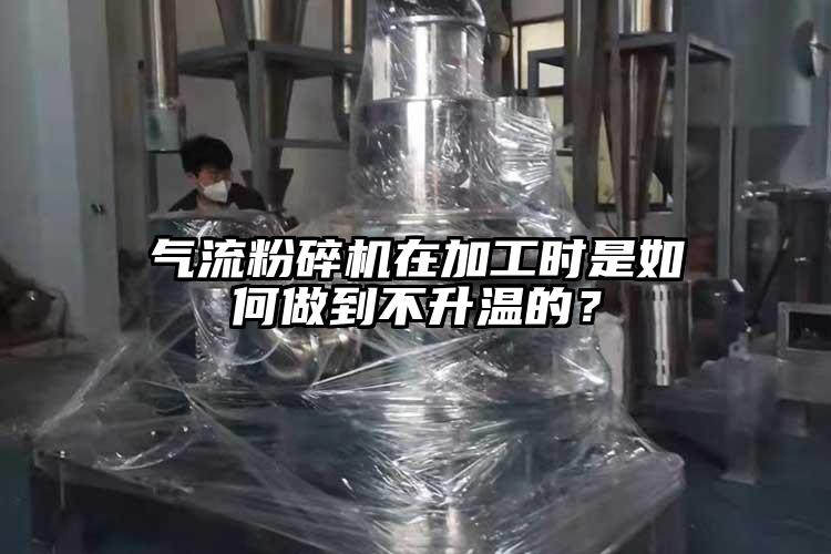 氣流粉碎機(jī)在加工時是如何做到不升溫的？